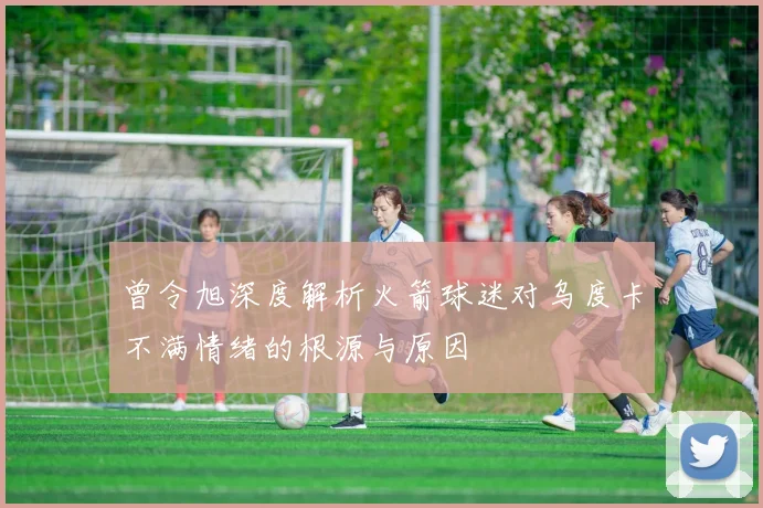 曾令旭深度解析火箭球迷对乌度卡不满情绪的根源与原因