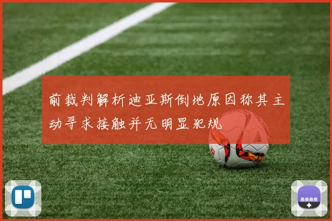 前裁判解析迪亚斯倒地原因称其主动寻求接触并无明显犯规