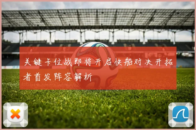 关键卡位战即将开启快船对决开拓者首发阵容解析